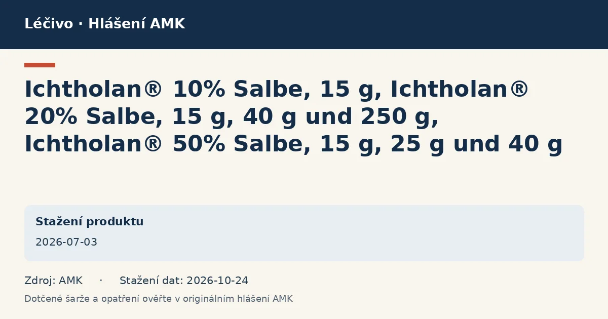 Ichtholan® 10% Salbe, 15 g, Ichtholan® 20% Salbe, 15 g, 40 g und 250 g, Ichtholan® 50% Salbe, 15 g, 25 g und 40 g: datová karta hlášení AMK ze dne 2026-07-03 Ichtholan® 10% Salbe, 15 g, Ichtholan® 20% Salbe, 15 g, 40 g und 250 g, Ichtholan® 50% Salbe, 15 g, 25 g und 40 g: datová karta hlášení AMK ze dne 2026-07-03