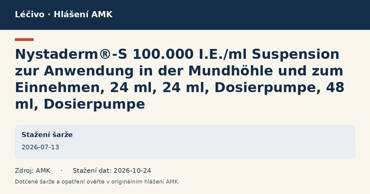 Nystaderm®-S 100.000 I.E./ml Suspension zur Anwendung in der Mundhöhle und zum Einnehmen, 24 ml, 24 ml, Dosierpumpe, 48 ml, Dosierpumpe: datová karta hlášení AMK ze dne 2026-07-13 Nystaderm®-S 100.000 I.E./ml Suspension zur Anwendung in der Mundhöhle und zum Einnehmen, 24 ml, 24 ml, Dosierpumpe, 48 ml, Dosierpumpe: datová karta hlášení AMK ze dne 2026-07-13