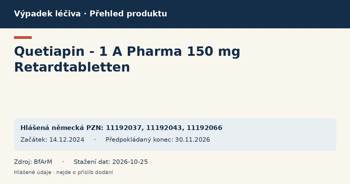 Quetiapin - 1 A Pharma 150 mg Retardtabletten: přehled německého výpadku s hlášenými baleními a obdobím (BfArM) Quetiapin - 1 A Pharma 150 mg Retardtabletten: přehled německého výpadku s hlášenými baleními a obdobím (BfArM)